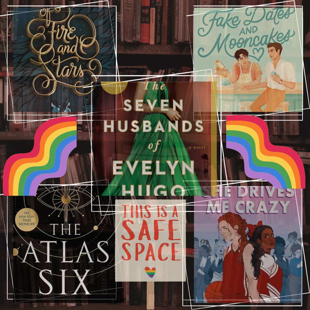 Top five LGBTQ+ books to read this fall because of the amazing representation! List includes Of Fire and Stars by Audrey Coulthurst (Top left), Fake Dates and Mooncakes by Sher Lee (Top right), Seven Husbands of Evelyn Hugo by Taylor Jenkins Reid (Center), The Atlas Six by Olivie Blake (Bottom left) and She Drives Me Crazy by Kelly Quindlen (Bottom right). 
