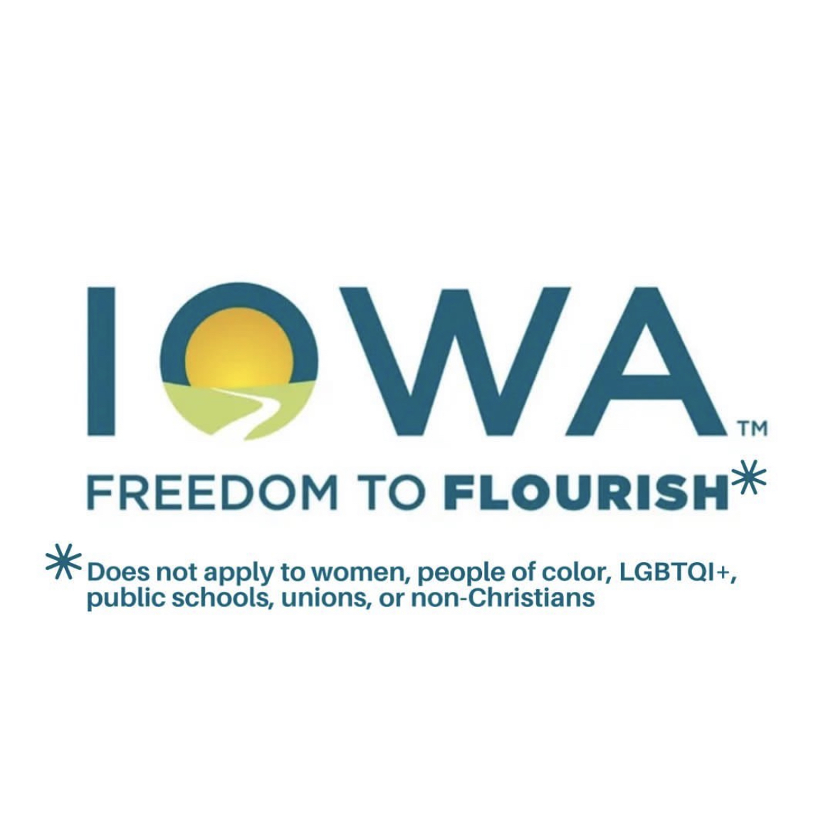 The graphic plays on the State of Iowa's logo and motto. Making a comment about laws and regulations targeting certain demographics of people. Photo Credit to ScottCountyDemocrats

