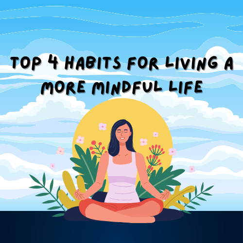 Top 4 habits for living a more mindful life