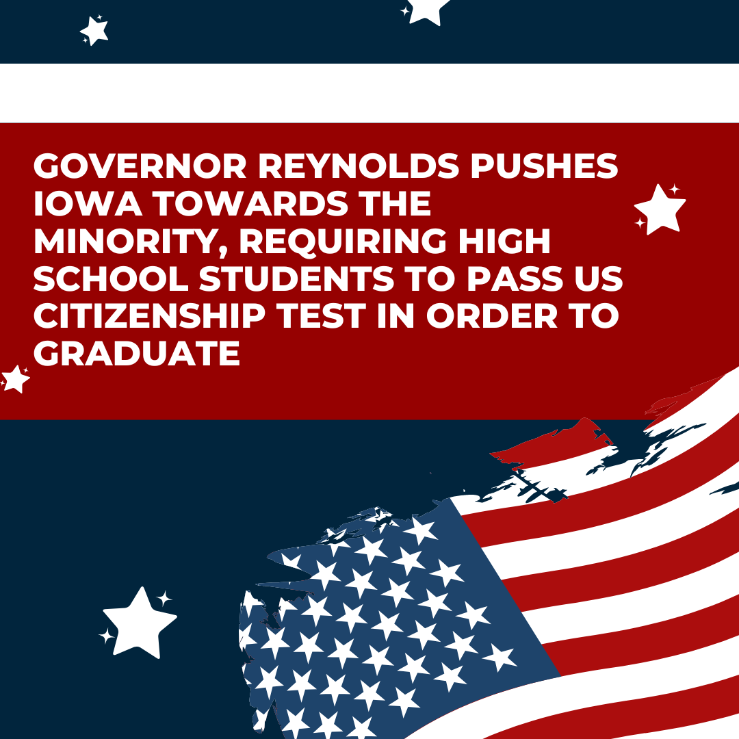 Governor Reynolds introduced a bill requiring all high school students to pass the US Citizenship Test as a graduation requirement.